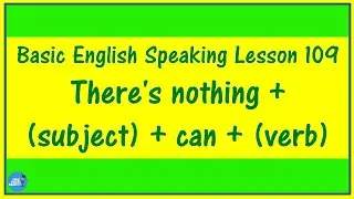 Basic English Speaking Lesson 109 - There's nothing + subject + can + verb