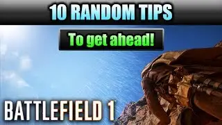 Battlefield 1 ► TEN TIPS TO HELP YOU GET AHEAD (BF1 Tips & Info)