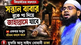 কেয়ামতের ময়দানে ,সন্তান বাবার বুকের উপর পাড়া দিয়ে জাহান্নামে যাবে নতুন ওয়াজ মাহফিল সাঈদ নোমানী
