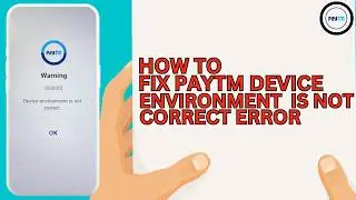 How to Fix Paytm Device Environment Is Not Correct Error - Paytm App Not Opening