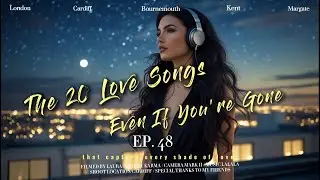 Even If You're Gone｜即使你走了，我還在聽這些歌｜20 love songs for your nights #music #lovesong
