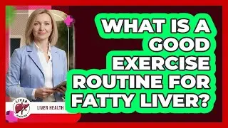 What Is a Good Exercise Routine for Fatty Liver?