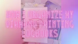 How I Organize My Diamond Painting Logbooks