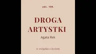 Odc. 109. Droga artystki. Agata Rek