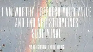 I am Worthy | Refresh Your Value & End NPD Storylines Subliminal