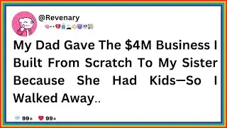 My Dad Gave The $4M Business I Built From Scratch To My Sister Because She Had Kids—So I Walked Away