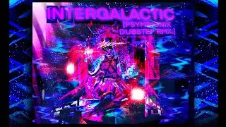 INTERGALACTIC [Psymbionix Dubstep Rmx.]