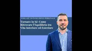 Episodio 358 - Tornare in Sé: Come Ritrovare l’Equilibrio tra Vita Interiore ed Esteriore