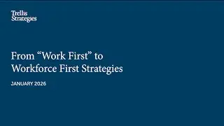 From &ldquo;Work First&rdquo; to Workforce First Strategies
