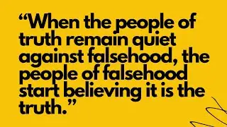 &ldquo;When the people of truth remain quiet against falsehood, the people of falsehood start believing ..