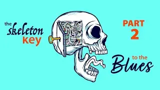 The Skeleton Key to the Blues: Part Two