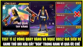Test Vòng Quay Vàng OB52 Và VQKC Siêu Rẻ, Game Thủ Đòi Xóa BÚA Trong Rank Vì Quá Ức Chế | Free Fire