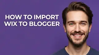 How to Import Wix to Blogger - GUIDE!