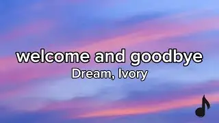 Dream, Ivory - welcome and goodbye (Lyrics)