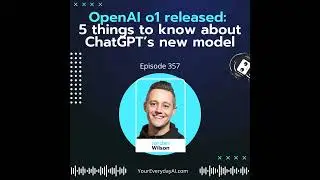 Ep 357: OpenAI o1 released: 5 things to know about ChatGPT&rsquo;s new model