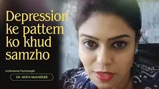 Depression ke Pattern ko Khud Samjho | Self Analysis Psychology | Dr. Arjita Mukherjee