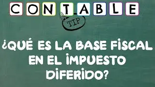 ¿QUE ES LA BASE FISCAL EN EL IMPUESTO DIFERIDO?