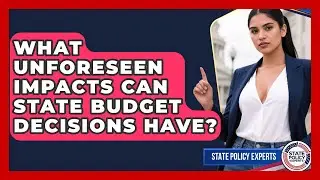 What Unforeseen Impacts Can State Budget Decisions Have? - State Policy Experts