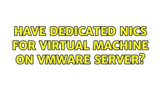 Have Dedicated NICs for Virtual Machine on VMware Server?