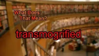 What does transmogrified mean?