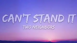 Two Neighbors - Can't Stand It (Lyrics)