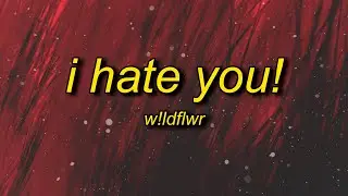 w!ldflwr - i hate you! (lyrics)
