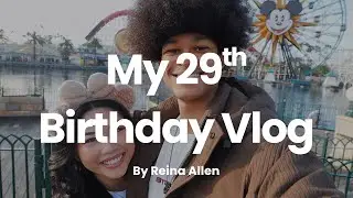 MY 29TH BIRTHDAY VLOG | Reina Allen