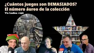 &iquest;Cu&aacute;ntos juegos son DEMASIADOS? El n&uacute;mero &aacute;ureo de la colecci&oacute;n | Vis Ludica 258