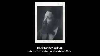 Christopher Wilson - Suite for string orchestra (1901)