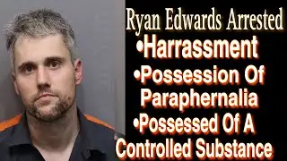 Ryan Edwards Arrested Just Days After Exposing Wife For Cheating! Mackenzie Reports Ryan To Police!