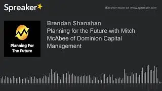 Planning for the Future with Mitch McAbee of Dominion Capital Management (part 3 of 3)