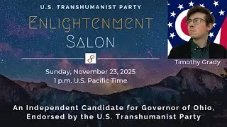 U.S. Transhumanist Party Virtual Enlightenment Salon with Timothy Grady – November 23, 2025