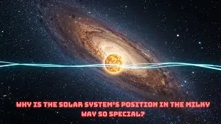 Why Is the Solar System's Position in the Milky Way So Special?