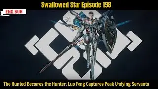 Swallowed Star Episode 198 | The Hunted Becomes the Hunter: Luo Feng Captures Peak Undying Servants