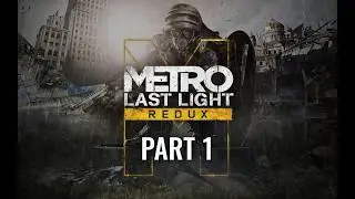 Metro Last Light Redux &ndash; Walkthrough Part 1 | New Threats Emerge | No Commentary