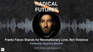 Frantz Fanon Stands for Revolutionary Love, Not Violence: Featuring Hassane Mezine