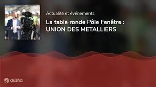 La table ronde P&ocirc;le Fen&ecirc;tre : UNION DES METALLIERS