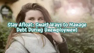 Stay Afloat Smart Ways to Manage Debt During Unemployment