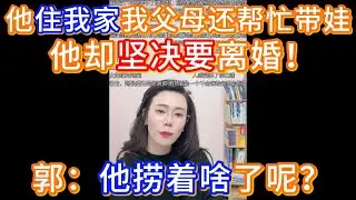 他住我家我父母还帮忙带娃，他却坚决要离婚！郭延娇：他捞着啥了呢？