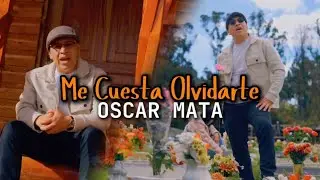 ME CUESTA OLVIDARTE - OSCAR MATA (Video oficial)