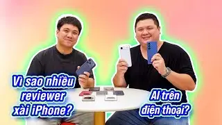 Vì sao reviewer hay xài iPhone? with @Tài Xài Tech