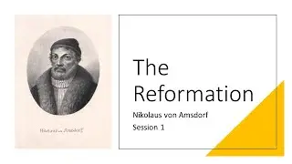 Amsdorf and the Reformation - Session 1