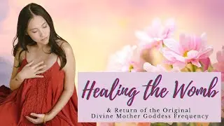 Healing the Womb: Return of the Original Divine Mother Goddess Frequency
