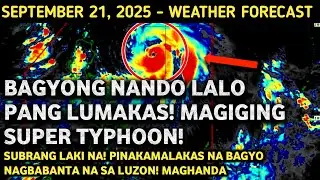 SEPTEMBER 21, 2025 | BAGYONG NANDO LUMAKAS AT MAGIGING SUPER TYPHOON NA! MAGHANDA TATAMA NA SA LUZON