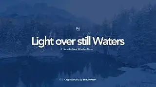 Light over still Waters | 1-Hour of Ambient Worship Music with Verses and Prayers