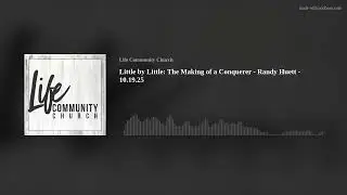 Little by Little: The Making of a Conquerer - Randy Huett - 10.19.25