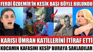 M&Uuml;GE ANLI FERDİ &Ouml;ZDEMİR'İN EŞİ &Uuml;MRAN'IN İTİRAFI SONRASI KESİK BAŞ BURADA BULUNDU O ANLAR ŞOKE ETTİ