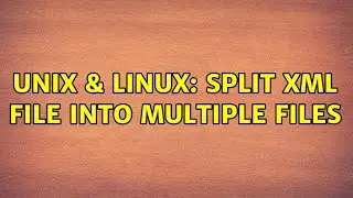 Unix & Linux: Split XML file into multiple files (3 Solutions!!)