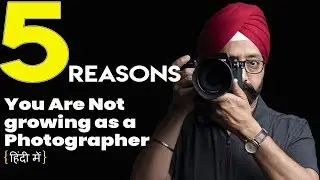 5 Reasons You Are Not Improving As a Photographer | in Hindi