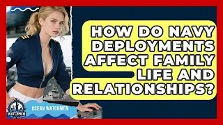 How Do Navy Deployments Affect Family Life And Relationships? - Ocean Watchmen